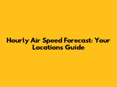 Hourly Air Speed Forecast: Your Location's Guide