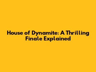 House of Dynamite: A Thrilling Finale Explained