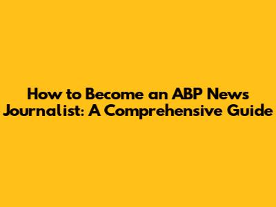 How to Become an ABP News Journalist: A Comprehensive Guide