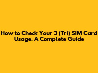 How to Check Your 3 (Tri) SIM Card Usage: A Complete Guide