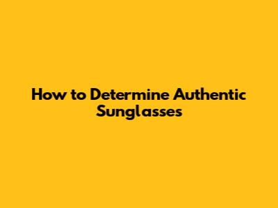 How to Determine Authentic Sunglasses
