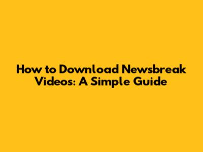 How to Download Newsbreak Videos: A Simple Guide