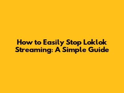 How to Easily Stop Loklok Streaming: A Simple Guide