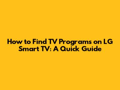 How to Find TV Programs on LG Smart TV: A Quick Guide