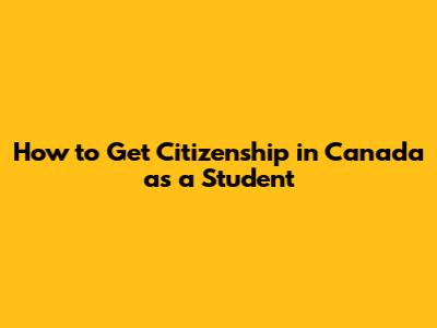 How to Get Citizenship in Canada as a Student
