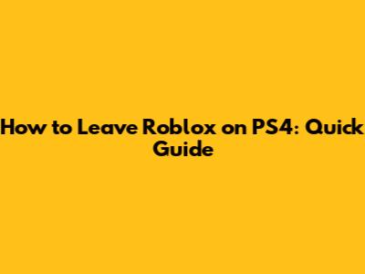 How to Leave Roblox on PS4: Quick Guide