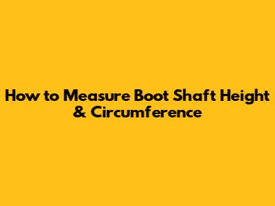 How to Measure Boot Shaft Height & Circumference