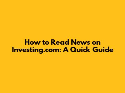 How to Read News on Investing.com: A Quick Guide