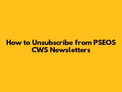 How to Unsubscribe from PSEOS CWS Newsletters