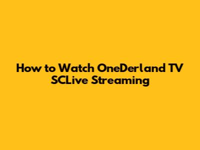 How to Watch OneDerland TV SCLive Streaming