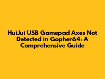 HuiJui USB Gamepad Axes Not Detected in Gopher64: A Comprehensive Guide