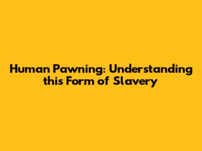 Human Pawning: Understanding this Form of Slavery
