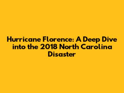 Hurricane Florence: A Deep Dive into the 2018 North Carolina Disaster