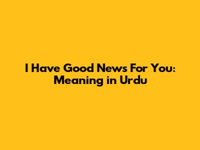 I Have Good News For You: Meaning in Urdu