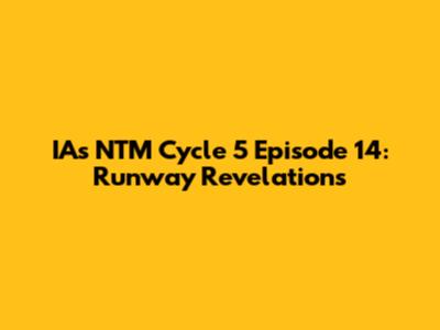 IA's NTM Cycle 5 Episode 14: Runway Revelations