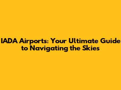 IADA Airports: Your Ultimate Guide to Navigating the Skies
