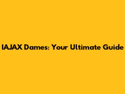 IAJAX Dames: Your Ultimate Guide