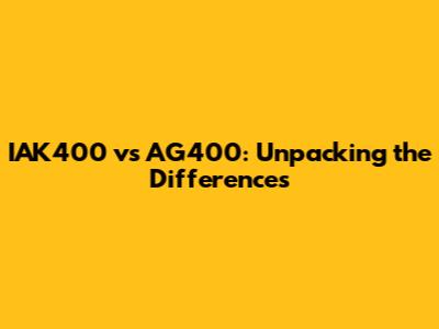 IAK400 vs AG400: Unpacking the Differences