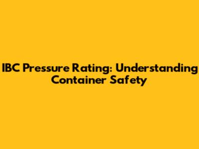 IBC Pressure Rating: Understanding Container Safety