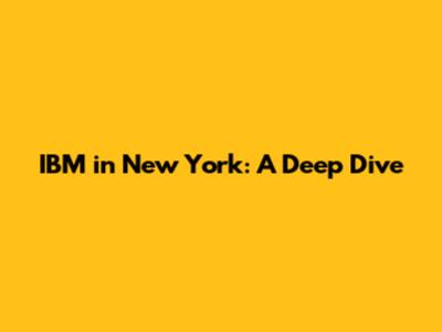 IBM in New York: A Deep Dive