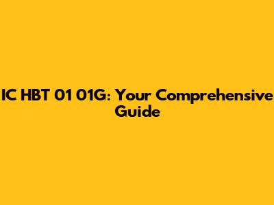 IC HBT 01 01G: Your Comprehensive Guide
