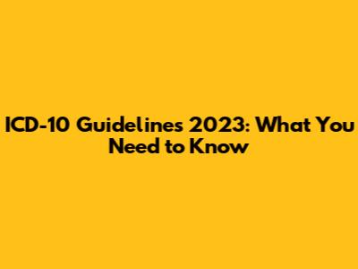 ICD-10 Guidelines 2023: What You Need to Know