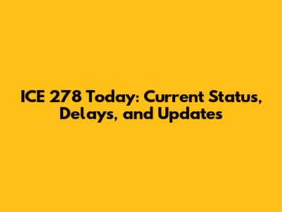 ICE 278 Today: Current Status, Delays, and Updates