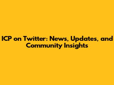 ICP on Twitter: News, Updates, and Community Insights