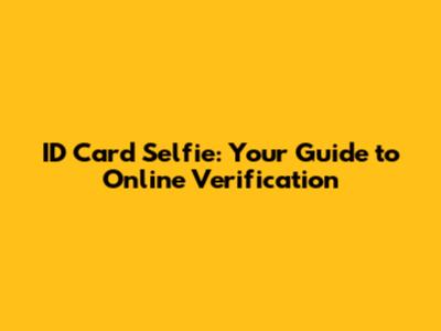ID Card Selfie: Your Guide to Online Verification