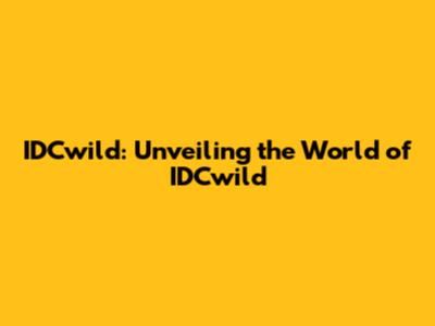 IDCwild: Unveiling the World of IDCwild