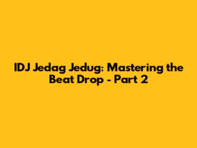 IDJ Jedag Jedug: Mastering the Beat Drop - Part 2