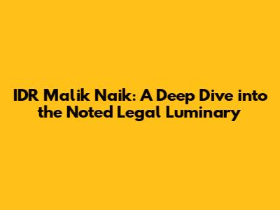 IDR Malik Naik: A Deep Dive into the Noted Legal Luminary