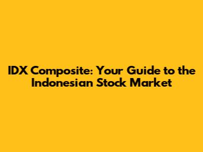 IDX Composite: Your Guide to the Indonesian Stock Market