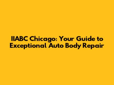 IIABC Chicago: Your Guide to Exceptional Auto Body Repair
