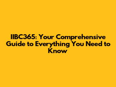 IIBC365: Your Comprehensive Guide to Everything You Need to Know