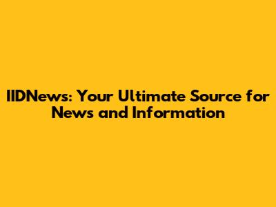 IIDNews: Your Ultimate Source for News and Information