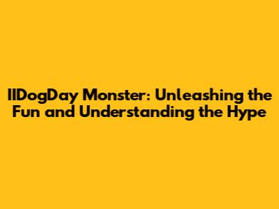 IIDogDay Monster: Unleashing the Fun and Understanding the Hype