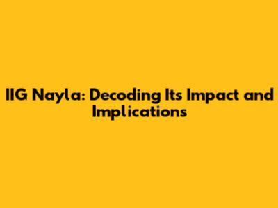 IIG Nayla: Decoding Its Impact and Implications