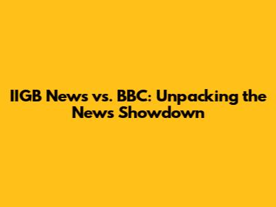 IIGB News vs. BBC: Unpacking the News Showdown