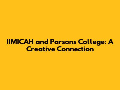 IIMICAH and Parsons College: A Creative Connection