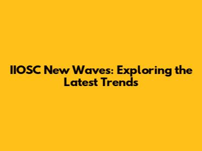 IIOSC New Waves: Exploring the Latest Trends
