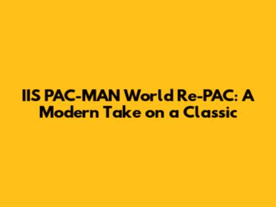 IIS PAC-MAN World Re-PAC: A Modern Take on a Classic