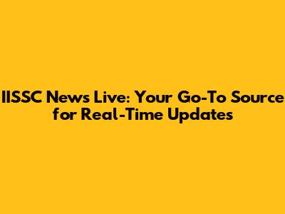 IISSC News Live: Your Go-To Source for Real-Time Updates