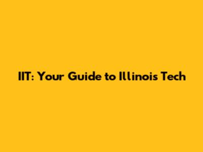 IIT: Your Guide to Illinois Tech