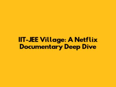 IIT-JEE Village: A Netflix Documentary Deep Dive
