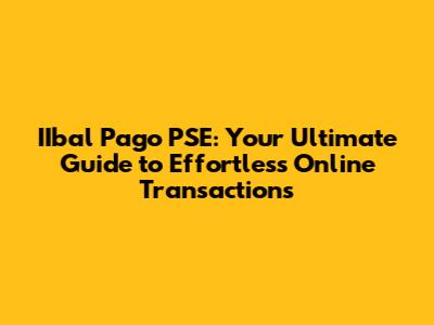 IIbal Pago PSE: Your Ultimate Guide to Effortless Online Transactions