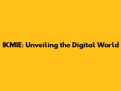 IKMIE: Unveiling the Digital World