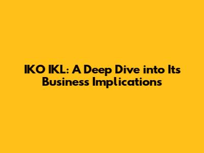 IKO IKL: A Deep Dive into Its Business Implications