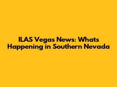 ILAS Vegas News: What's Happening in Southern Nevada