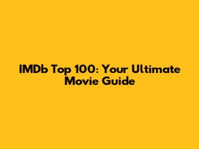 IMDb Top 100: Your Ultimate Movie Guide